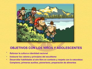 OBJETIVOS CON LOS NIÑOS Y ADOLESCENTES <ul><li>Reforzar la cultura e identidad nacional   </li></ul><ul><li>Instaurar los ...