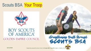 1 of 18
Scouts BSA Your Troop
12/11/2018 Originally prepared by Jenny Harris for Scouts BSA Troop 29 (Linked) in Rocklin, CA GEC-BSA
1
 