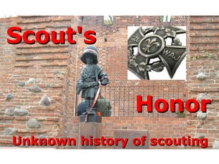 Scout'sScout's
HonorHonor
Unknown history of scoutingUnknown history of scouting
 
