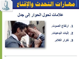 ‫جدل‬ ‫إلى‬ ‫الحوار‬ ‫تحول‬ ‫عالمات‬
.1‫الصوت‬ ‫ارتفاع‬.
.2‫البدهيات‬ ‫إثبات‬.
.3‫م‬ ‫الك‬ ‫تكرار‬.
‫واإلقناع‬ ‫التحدث‬ ‫مهـارات‬
46
 
