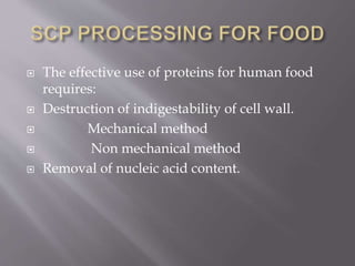  The effective use of proteins for human food
requires:
 Destruction of indigestability of cell wall.
 Mechanical method
 Non mechanical method
 Removal of nucleic acid content.
 