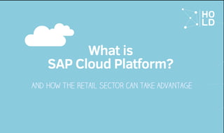And How The Retail Sector can take Advantage
What is
SAP Cloud Platform?
 