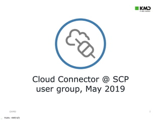 ©KMD
_ Public - KMD A/S
1
Cloud Connector @ SCP
user group, May 2019
 