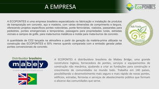A ECOPONTES é uma empresa brasileira especializada na fabricação e instalação de produtos
de transposição em concreto, aço...