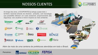 NOSSOS CLIENTES
Ao longo dos anos, a ECOPONTES já atingiu quase todo o
território nacional através de diversos produtos, c...