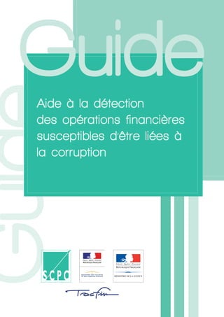 Guide 
Aide à la détection 
des opérations financières susceptibles d’être liées à la corruption 
Guide  