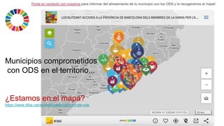 Municipios comprometidos
.con ODS en el territorio...
¿Estamos en el mapa?
https://www.diba.cat/es/web/ods/localitzant-els...