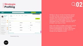Wichtig ist, dass du mit dem Entscheider sprichst.
Um diese zu finden, kannst du Xing und linkedin
benutzen. Dies sind Social Media Netzwerke
speziell für den professionellen Bereich. Hier
kannst du dir ein Profil erstellen und dich mit deinen
potentiellen Kunden vernetzen. Außerdem hilft es
dir dabei, neue Leads zu finden.
Desto mehr Felder du befüllst, desto genau wird die
Suche und dementsprechend dein Ergebnis.
Probiere Schlüsselwörter aus deiner USP-Analyse
aus, um einen Aufhänger zu haben, warum du
Kontakt mit der Zielperson suchst.
Strategie
Profiling 02
Screenshot xing
 