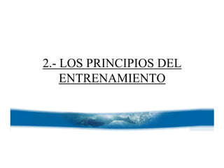 2.- LOS PRINCIPIOS DEL
ENTRENAMIENTO
 