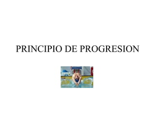 PRINCIPIO DE PROGRESION
 