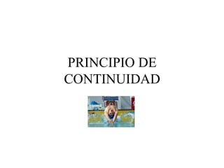 PRINCIPIO DE
CONTINUIDAD
 