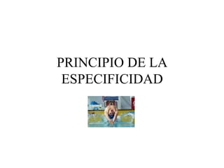 PRINCIPIO DE LA
ESPECIFICIDAD
 