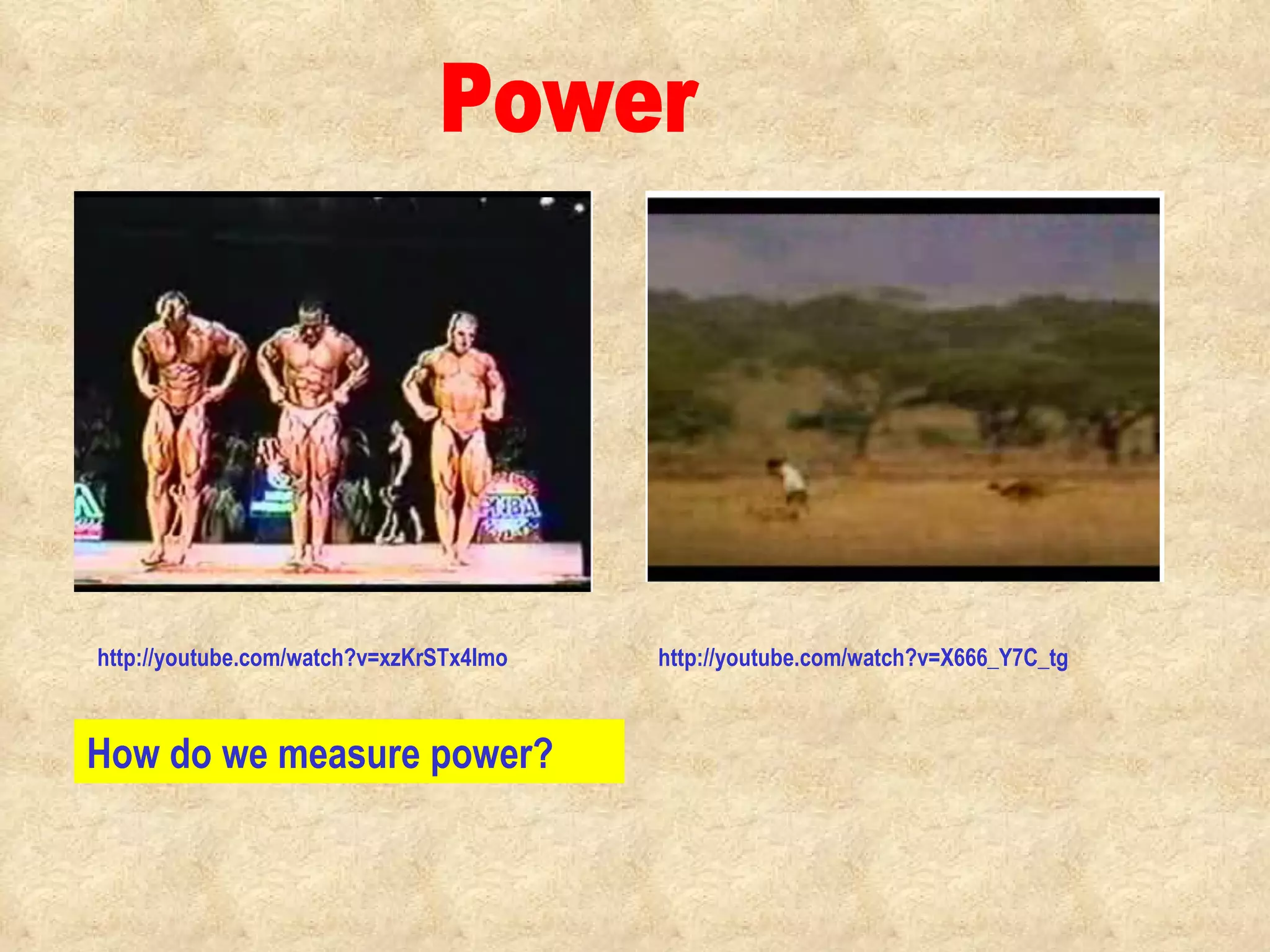 Power http://youtube.com/watch?v=xzKrSTx4Imo http://youtube.com/watch?v=X666_Y7C_tg How do we measure power?                                                                                         