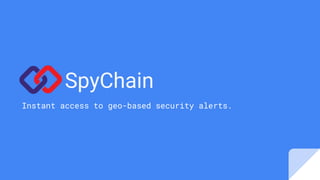 SpyChain
Instant access to geo-based security alerts.
 