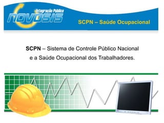 SCPN – Saúde Ocupacional



SCPN – Sistema de Controle Público Nacional
 e a Saúde Ocupacional dos Trabalhadores.
 