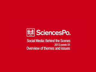 SocialMedia:BehindtheScenes
2013.week01
Overviewofthemesandissues
 