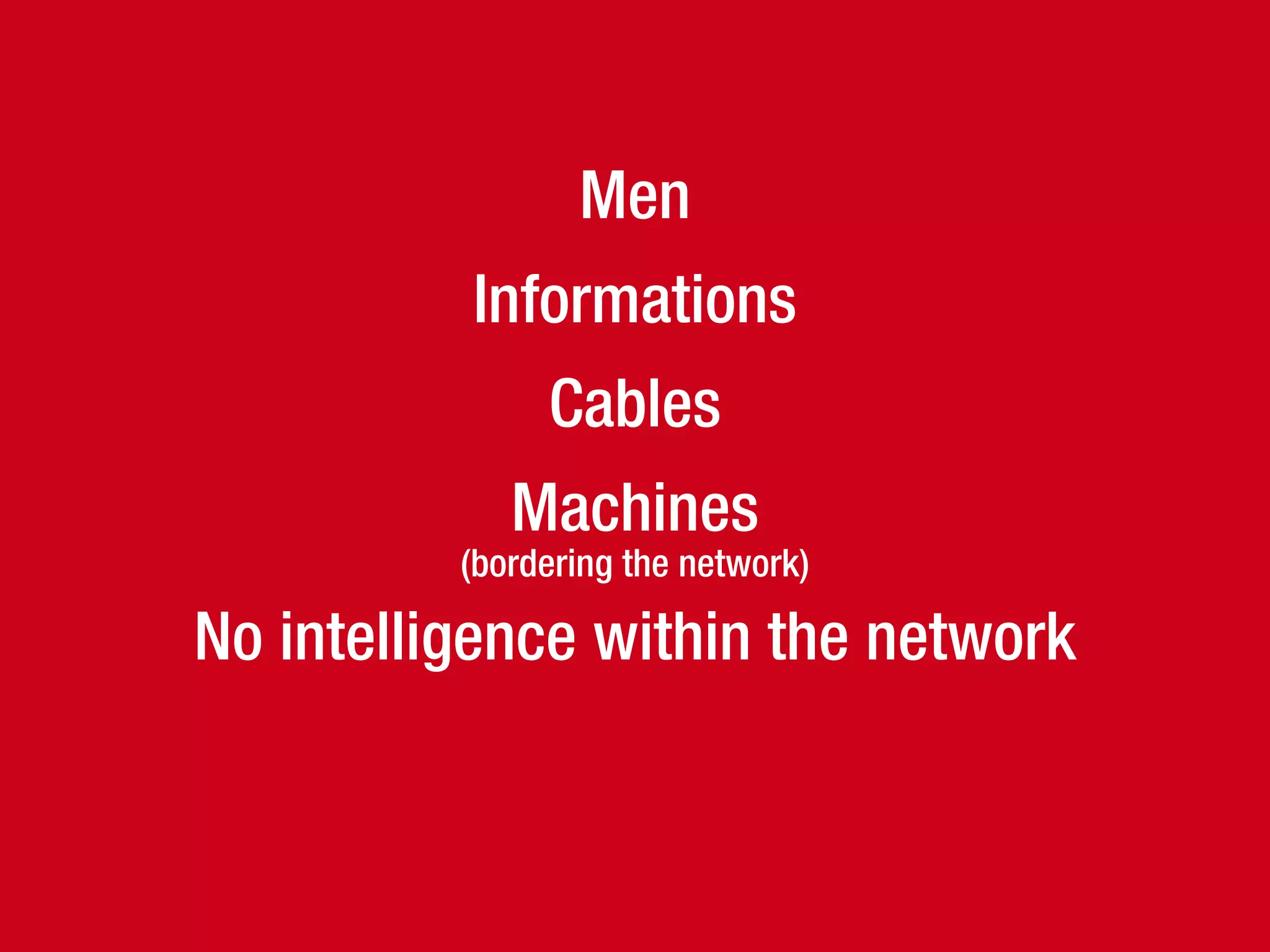 Men
Informations
Cables
Machines
(bordering the network)
No intelligence within the network
Protocols
 