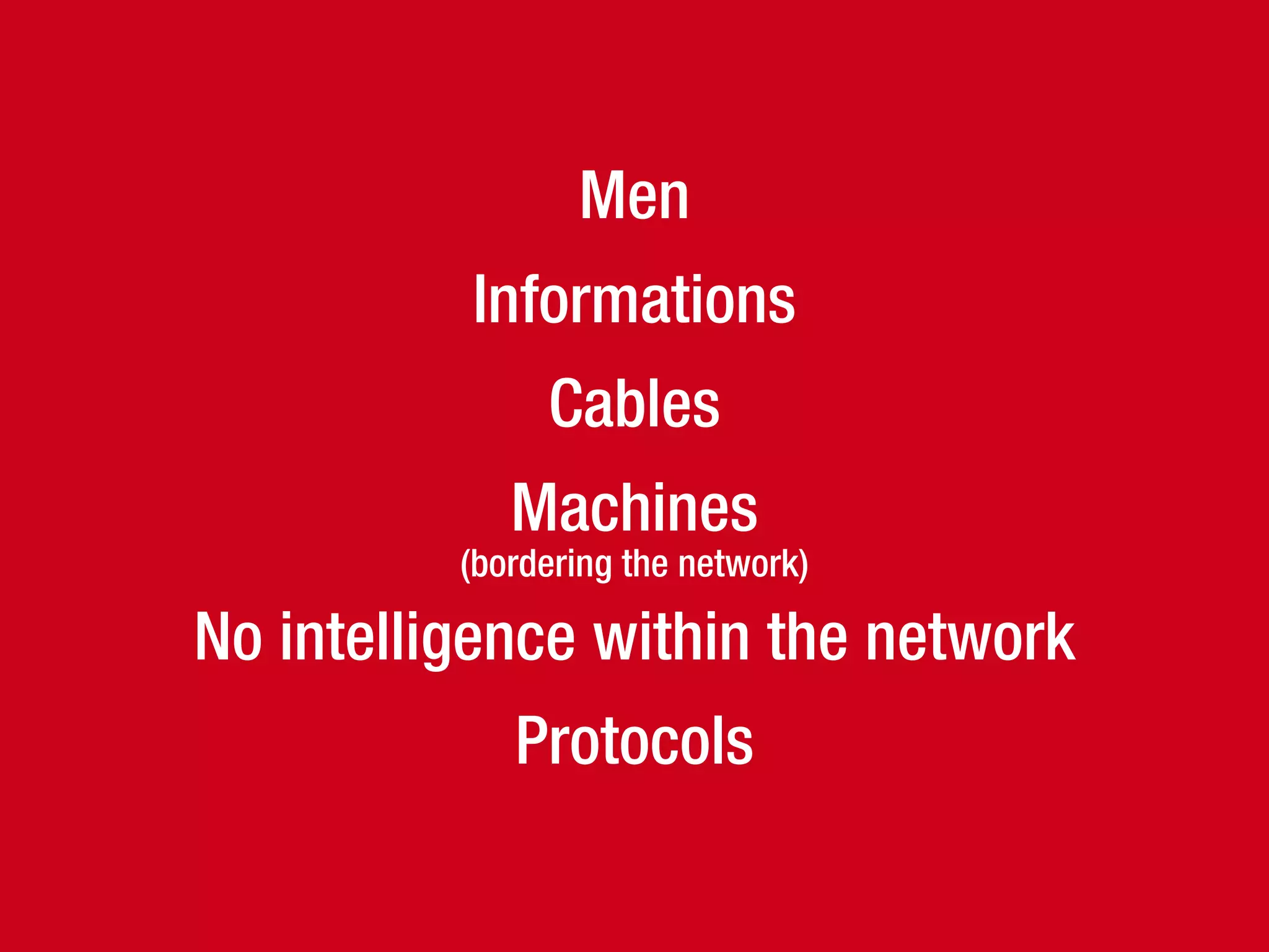Men
Informations
Cables
Machines
(bordering the network)
No intelligence within the network
Protocols
 