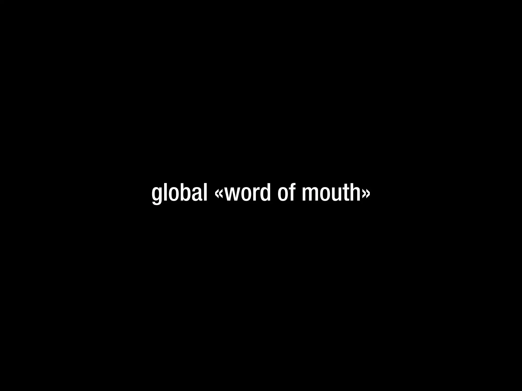 global «word of mouth»
 