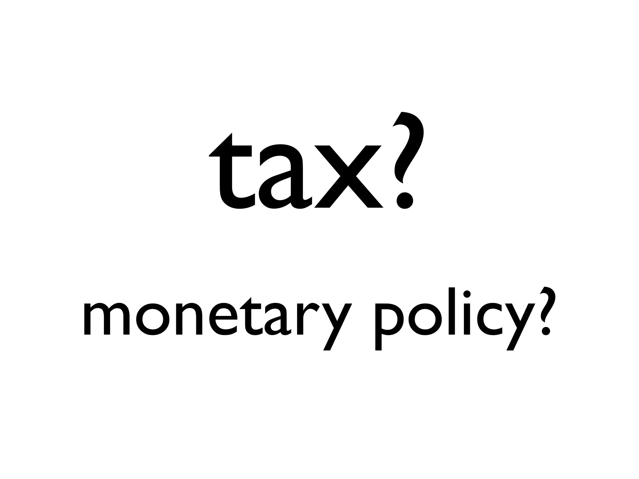 tax?
monetary policy?
 