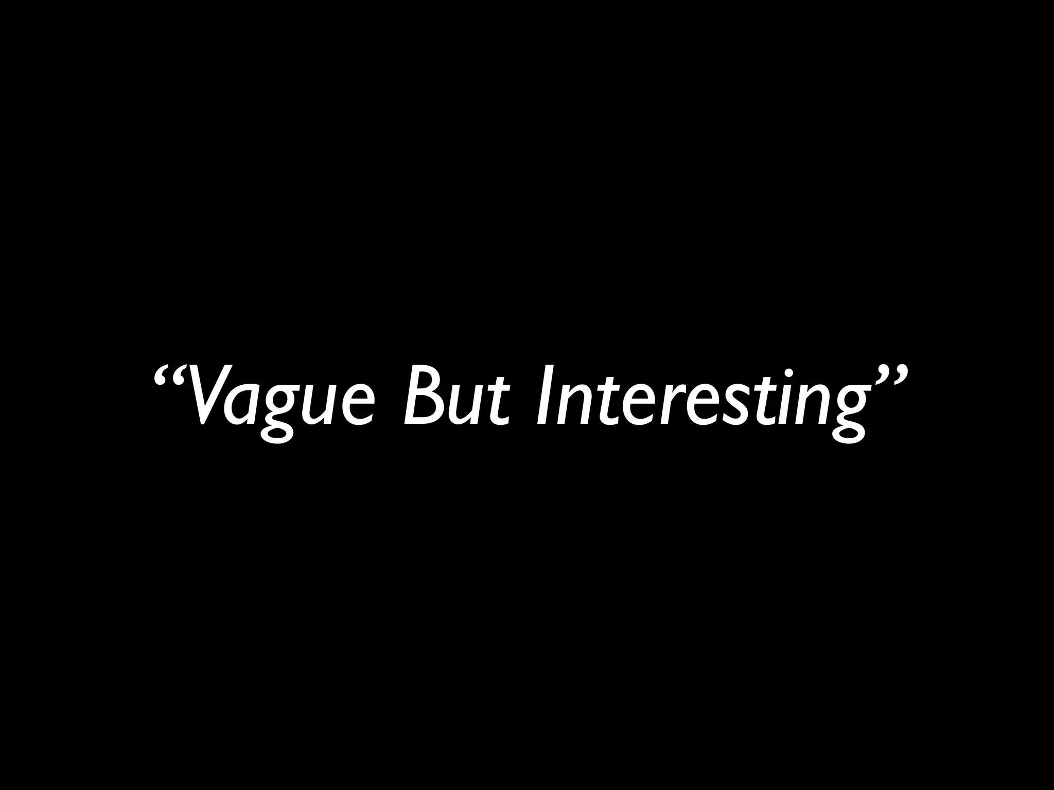 “Vague But Interesting”
 