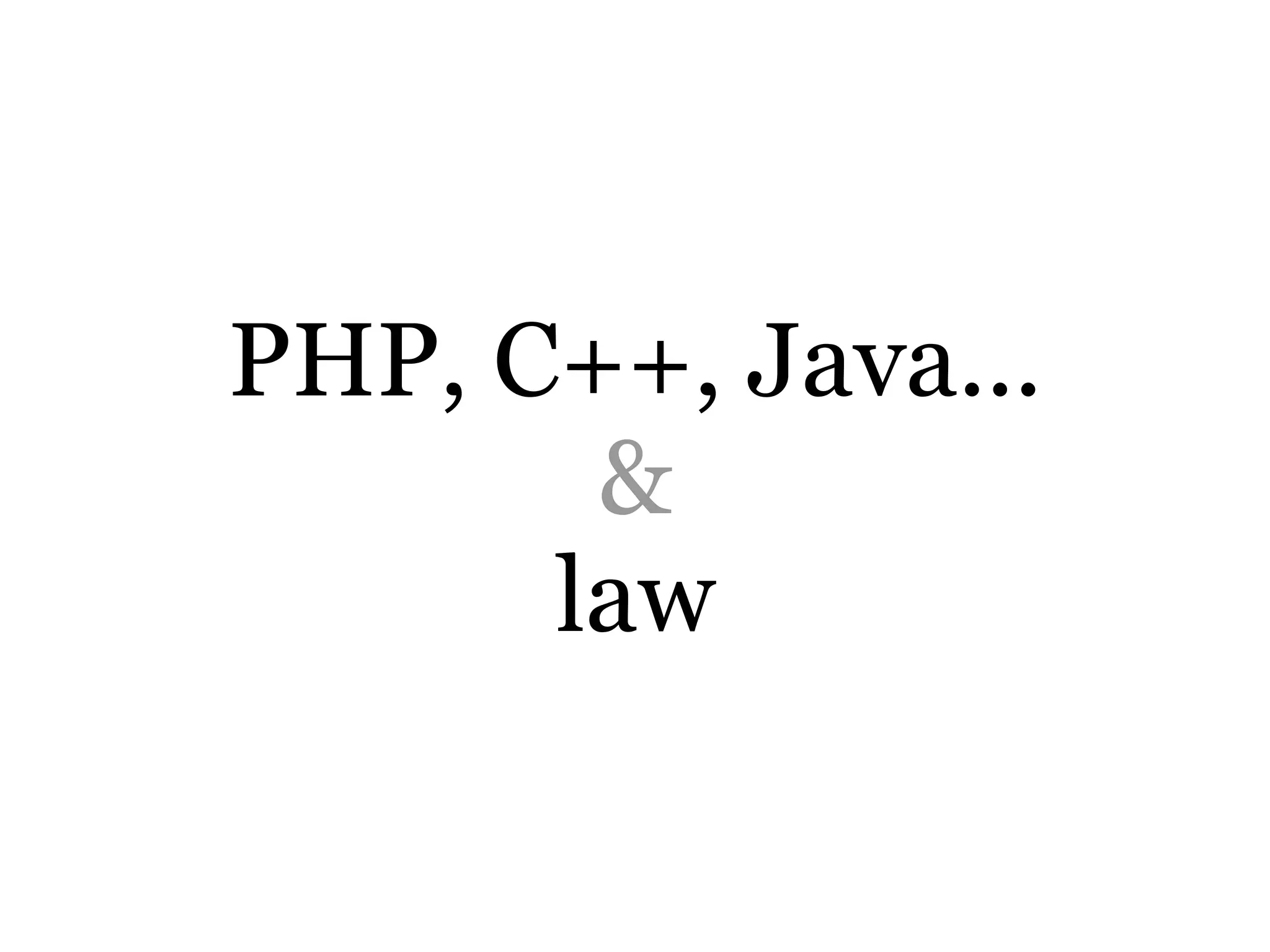 PHP, C++, Java...
&
law