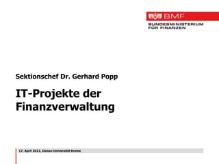Sektionschef Dr. Gerhard Popp

IT-Projekte der
Finanzverwaltung


17. April 2012, Donau-Universität Krems
 