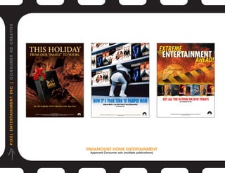 P I X E L E N T E R TA I N M E N T I N C | C O N S U M E R A D C R E AT I V E




Approved Consumer ads (multiple publications)
                                     PARAMOUNT HOME ENTERTAINMENT
 