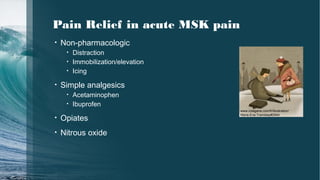 Pain Relief in acute MSK pain
• Non-pharmacologic
• Distraction
• Immobilization/elevation
• Icing
• Simple analgesics
• Acetaminophen
• Ibuprofen
• Opiates
• Nitrous oxide
www.colagene.com/fr/illustration/
Marie-Eve-Tremblay#2944
 