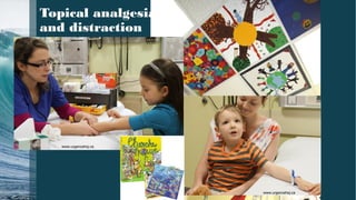 Topical analgesia
and distraction
www.urgencehsj.ca
www.urgencehsj.ca
 