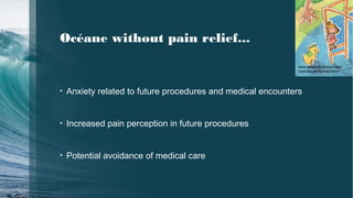 Océane without pain relief...
• Anxiety related to future procedures and medical encounters
• Increased pain perception in future procedures
• Potential avoidance of medical care
www.eleanorharbison.com
memory-of-monkey-bars/
 