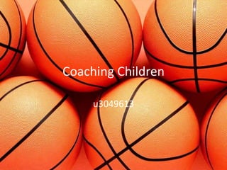 Coaching Children

     u3049613
 