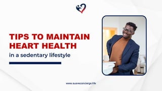 in a sedentary lifestyle
TIPS TO MAINTAIN
HEART HEALTH
www.suaveconcierge.life
 
