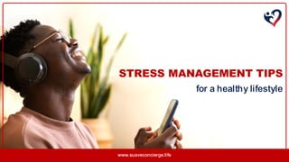 for a healthy lifestyle
STRESS MANAGEMENT TIPS
www.suaveconcierge.life
 