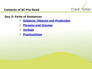  Subjects, Objects and Predicates
 Phrases and Clauses
 Verbals
 Punctuations
Contents of SC Pre-Read
Day 3: Parts of Sentences
 