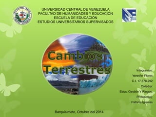 UNIVERSIDAD CENTRAL DE VENEZUELA 
FACULTAD DE HUMANIDADES Y EDUCACIÓN 
ESCUELA DE EDUCACIÓN 
ESTUDIOS UNIVERSITARIOS SUPERVISADOS 
Integrantes: 
Yennifer Flores 
C.I. 17.378.292 
Catedra: 
Educ. Gestión Y Riegos. 
Profesor(a): 
Patricia Iglesias 
Barquisimeto, Octubre del 2014 
 