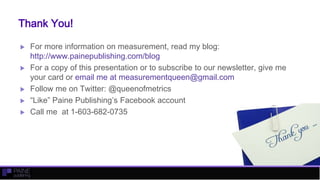Thank You!
 For more information on measurement, read my blog:
http://www.painepublishing.com/blog
 For a copy of this p...