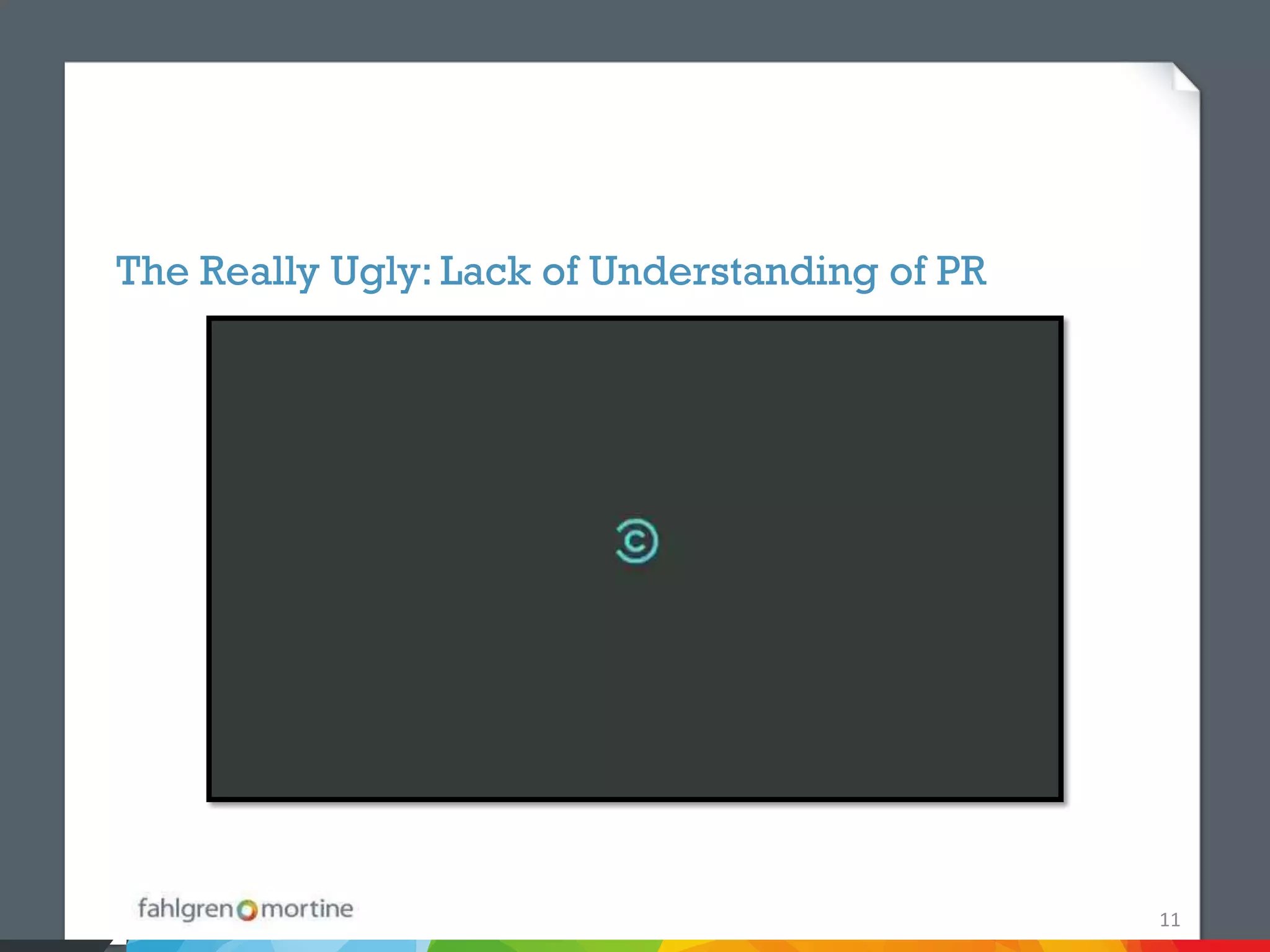 The Really Ugly: Lack of Understanding of PR




                                               11
 
