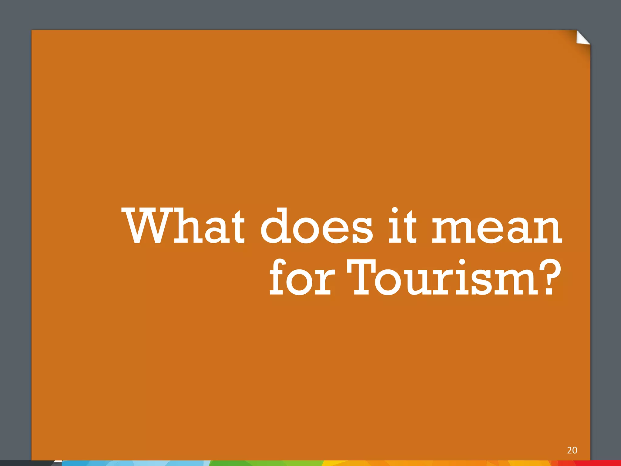 What does it mean
     for Tourism?


                    20
 
