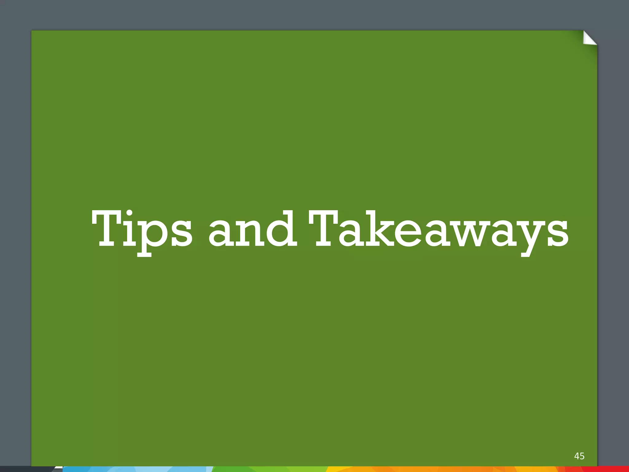 Tips and Takeaways



                     45
 