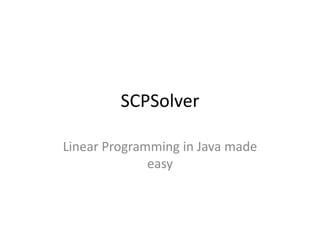 SCPSolver

Linear Programming in Java made
              easy
 