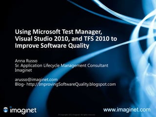 Using Microsoft Test Manager,
Visual Studio 2010, and TFS 2010 to
Improve Software Quality
              xx




arusso@imaginet.com




                                                                        www.imaginet.com
                      © Copyright 2011 Imaginet. All rights reserved.
 