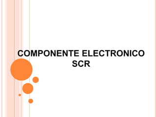 COMPONENTE ELECTRONICO
         SCR
 