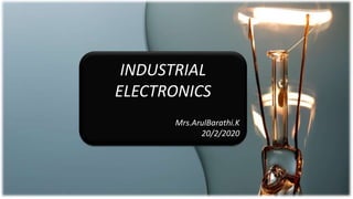 INDUSTRIAL
ELECTRONICS
Mrs.ArulBarathi.K
20/2/2020
 
