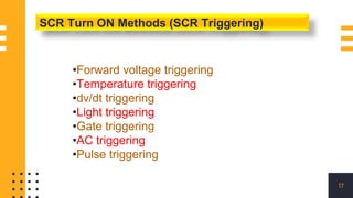 17
•Forward voltage triggering
•Temperature triggering
•dv/dt triggering
•Light triggering
•Gate triggering
•AC triggering
•Pulse triggering
SCR Turn ON Methods (SCR Triggering)
 