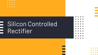 Silicon Controlled
Rectifier
 