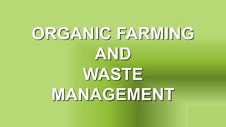 ORGANIC FARMING
AND
WASTE
MANAGEMENT
 