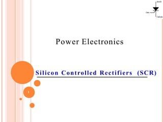 Silicon Controlled Rectifiers (SCR)
Power Electronics
1
 