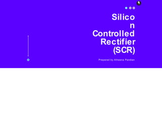 Silico
n
Controlled
Rectifier
(SCR)
Prepared by Atheena Pandian
 