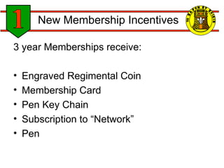 3 year Memberships receive: Engraved Regimental Coin Membership Card Pen Key Chain Subscription to “Network” Pen New Membership Incentives 